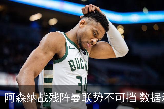阿森纳战残阵曼联势不可挡 数据示半场就领先